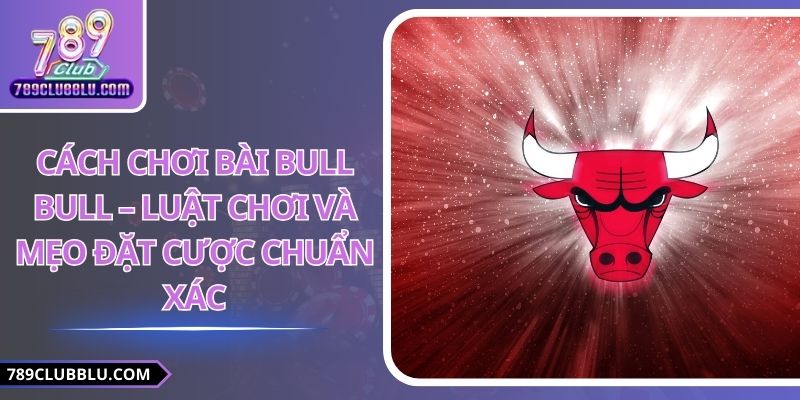 Cách chơi bài bull bull