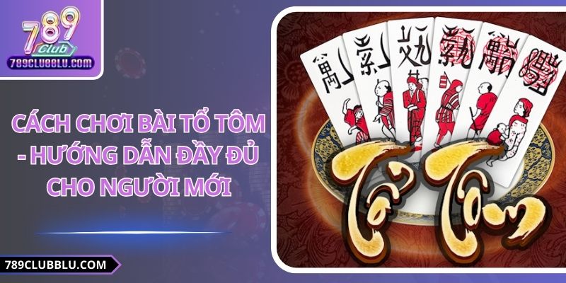 cách chơi bài Tổ Tôm