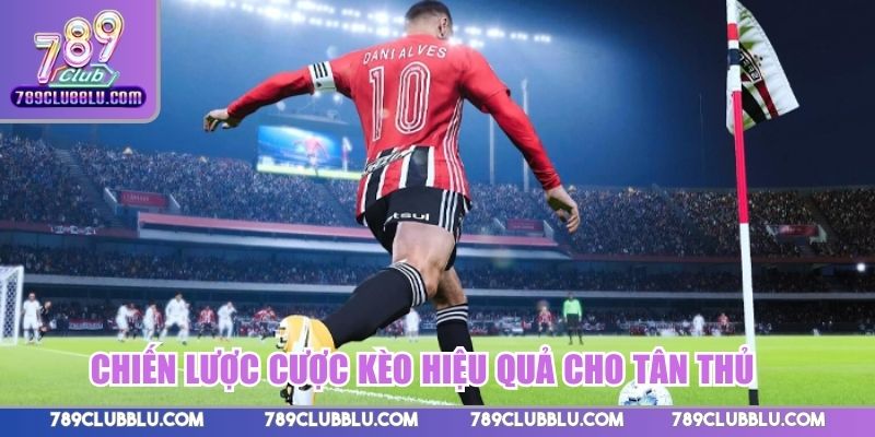 Chiến lược cược kèo hiệu quả cho tân thủ