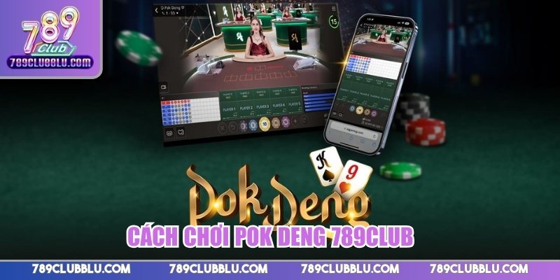 Cách chơi Pok Deng 789Club