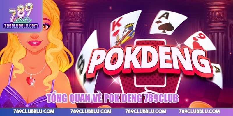 Tổng quan về Pok Deng 789Club