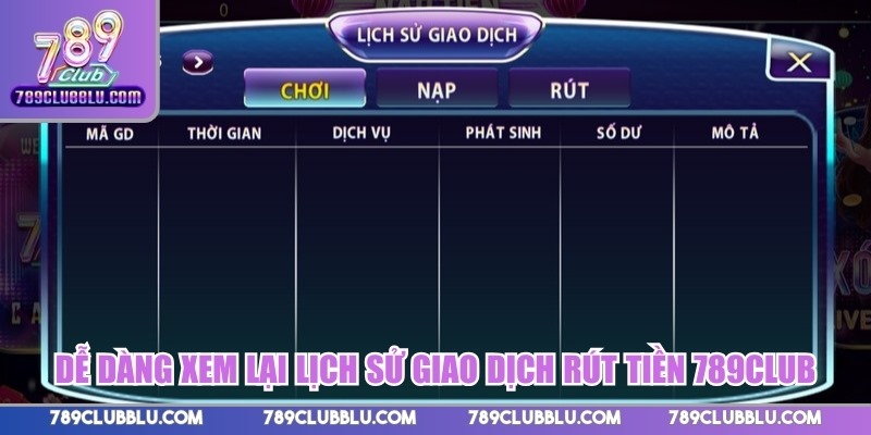 Dễ dàng xem lại lịch sử giao dịch rút tiền 789CLUB